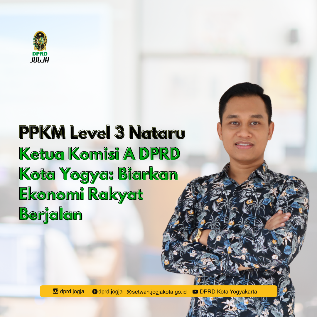 PPKM Level 3 Nataru,  Ketua Komisi A DPRD Kota Yogya: Biarkan Ekonomi Rakyat Berjalan